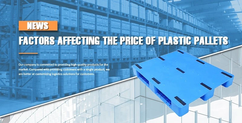 Factors affecting the price of plastic pallets Factors affecting the price of plastic pallets